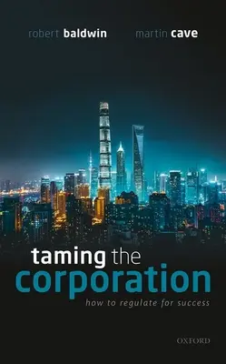 Îmblânzirea corporației: Cum să reglementați pentru succes - Taming the Corporation: How to Regulate for Success