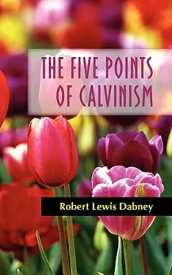 Cele cinci puncte ale calvinismului - The Five Points of Calvinism