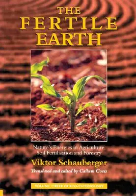 Pământul fertil: Energiile naturii în agricultură, fertilizarea solurilor și silvicultură - The Fertile Earth: Nature's Energies in Agriculture, Soil Fertilisation and Forestry