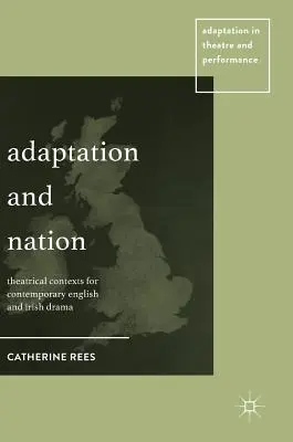 Adaptare și națiune: Contexte teatrale pentru dramaturgia engleză și irlandeză contemporană - Adaptation and Nation: Theatrical Contexts for Contemporary English and Irish Drama