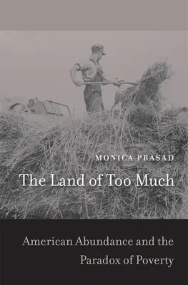 The Land of Too Much: American Abundance and the Paradox of Poverty (Abundența americană și paradoxul sărăciei) - The Land of Too Much: American Abundance and the Paradox of Poverty