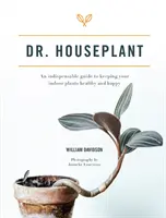 Dr. Houseplant - Un ghid indispensabil pentru a vă menține plantele de interior sănătoase și fericite - Dr. Houseplant - An indispensable guide to keeping your indoor plants healthy and happy