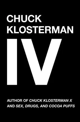 Chuck Klosterman IV: Un deceniu de oameni ciudați și idei periculoase - Chuck Klosterman IV: A Decade of Curious People and Dangerous Ideas