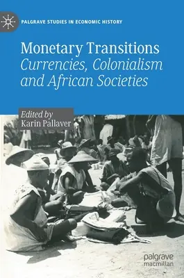 Tranziții monetare: Monede, colonialism și societăți africane - Monetary Transitions: Currencies, Colonialism and African Societies