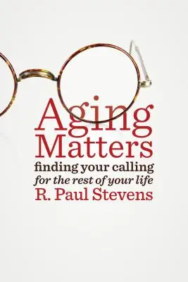 Îmbătrânirea contează: Găsirea vocației pentru restul vieții - Aging Matters: Finding Your Calling for the Rest of Your Life