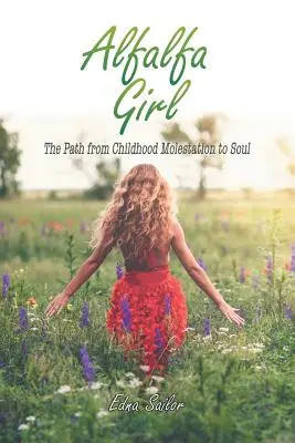 Alfalfa Girl: Calea de la molestarea din copilărie la suflet - Alfalfa Girl: The Path from Childhood Molestation to Soul
