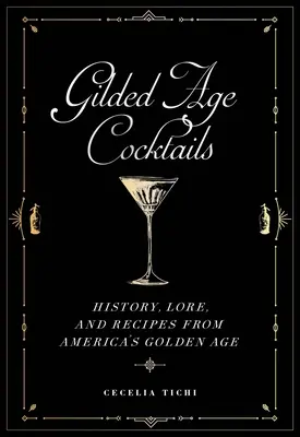 Cocteiluri din epoca de aur: Istorie, tradiție și rețete din Epoca de Aur a Americii - Gilded Age Cocktails: History, Lore, and Recipes from America's Golden Age