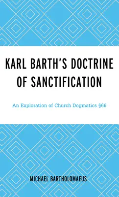 Doctrina sfințirii a lui Karl Barth: O explorare a dogmaticii bisericești 66 - Karl Barth's Doctrine of Sanctification: An Exploration of Church Dogmatics 66