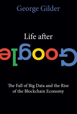 Viața după Google: The Fall of Big Data and the Rise of the Blockchain Economy - Life After Google: The Fall of Big Data and the Rise of the Blockchain Economy