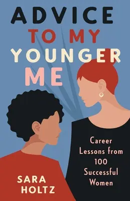 Sfaturi pentru mine mai tânără: Lecții de carieră de la 100 de femei de succes - Advice to My Younger Me: Career Lessons from 100 Successful Women