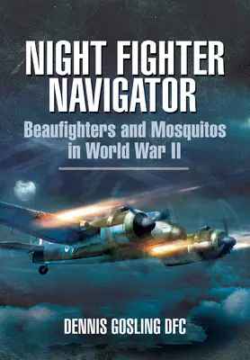 Night Fighter Navigator: Beaufighters și Mosquitos în al Doilea Război Mondial - Night Fighter Navigator: Beaufighters and Mosquitos in WWII