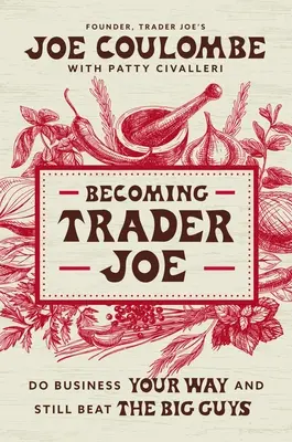 Becoming Trader Joe: How I Did Business My Way and Still Beat the Big Guys
