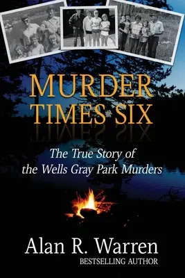 Crimă de șase ori: Adevărata poveste a crimelor Wells Gray - Murder Times Six: The True Story of the Wells Gray Murders