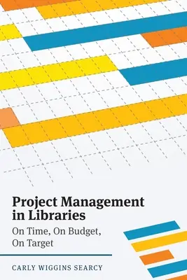 Managementul proiectelor în biblioteci: La timp, la buget, la țintă - Project Management in Libraries: On Time, On Budget, On Target