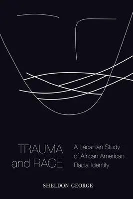 Trauma și rasa: Un studiu lacanian al identității rasiale afro-americane - Trauma and Race: A Lacanian Study of African American Racial Identity