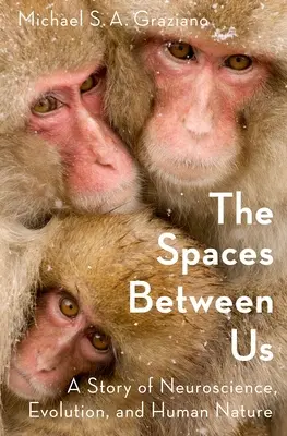 Spațiile dintre noi: A Story of Neuroscience, Evolution, and Human Nature - The Spaces Between Us: A Story of Neuroscience, Evolution, and Human Nature