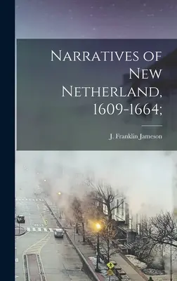 Narrative din New Netherland, 1609-1664; (Jameson J. Franklin (John Franklin)) - Narratives of New Netherland, 1609-1664; (Jameson J. Franklin (John Franklin))