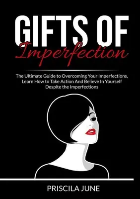 Darurile imperfecțiunii: Ghidul suprem pentru a-ți depăși imperfecțiunile, învață cum să acționezi și să crezi în tine în ciuda impe - Gifts of Imperfection: The Ultimate Guide to Overcoming Your Imperfections, Learn How to Take Action And Believe In Yourself Despite the Impe