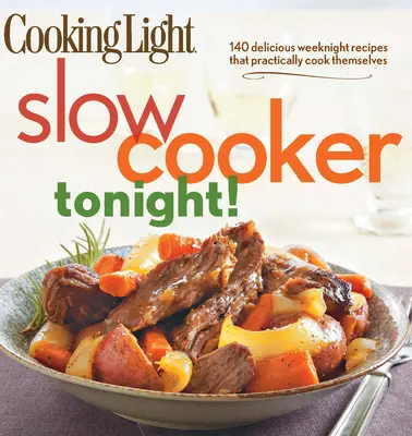Cooking Light Slow-Cooker Tonight!: 140 de rețete delicioase pentru seara săptămânii care practic se gătesc singure - Cooking Light Slow-Cooker Tonight!: 140 Delicious Weeknight Recipes That Practically Cook Themselves