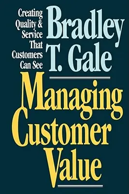 Managing Customer Value: Crearea calității și a serviciilor pe care clienții le pot vedea - Managing Customer Value: Creating Quality and Service That Customers Can Se