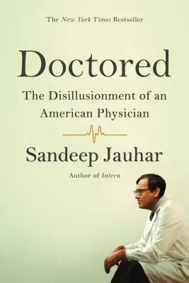 Doctored: Deziluzia unui medic american: The Disillusionment of an American Physician - Doctored: The Disillusionment of an American Physician
