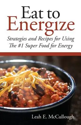 Mănâncă pentru a te energiza: Strategii și rețete pentru utilizarea superalimentului nr. 1 pentru energie - Eat to Energize: Strategies and Recipes for Using The #1 Super Food for Energy