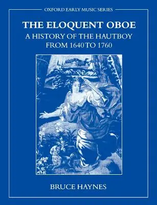 Oboiul elocvent: O istorie a Hautboy-ului din 1640-1760 - The Eloquent Oboe: A History of the Hautboy from 1640-1760
