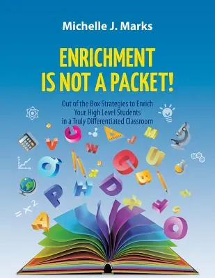 Îmbogățirea nu este un pachet!: Out of the Box Strategies to Enrich Your High Level Students in a Truly Differentiated Classroom (Strategii ieșite din cutie pentru îmbogățirea elevilor de nivel înalt într-o clasă cu adevărat diferențiată) - Enrichment is not a Packet!: Out of the Box Strategies to Enrich Your High Level Students in a Truly Differentiated Classroom
