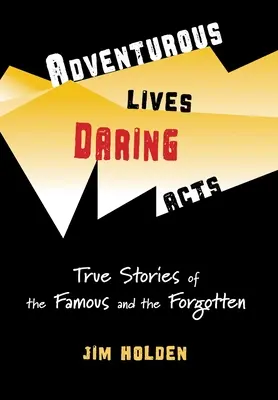 Vieți aventuroase, acte îndrăznețe: Povești adevărate ale celor faimoși și ale celor uitați - Adventurous Lives, Daring Acts: True Stories of the Famous and the Forgotten