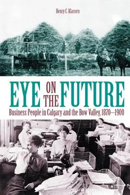 Eye on the Future: Oameni de afaceri din Calgary și Bow Valley, 1870-1900 (Nou) - Eye on the Future: Business People in Calgary and the Bow Valley, 1870-1900 (New)