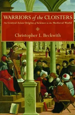 Războinicii din Cloisters: Originile din Asia Centrală ale științei în lumea medievală - Warriors of the Cloisters: The Central Asian Origins of Science in the Medieval World