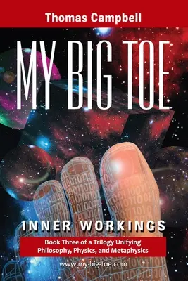 Degetul meu mare: Cartea a 3-a dintr-o trilogie care unifică filosofia, fizica și metafizica: Lucrări interioare - My Big Toe: Book 3 of a Trilogy Unifying Philosophy, Physics, and Metaphysics: Inner Workings
