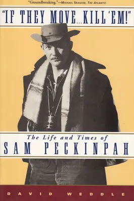 Dacă se mișcă... Kill 'Em!: Viața și epoca lui Sam Peckinpah - If They Move... Kill 'Em!: The Life and Times of Sam Peckinpah