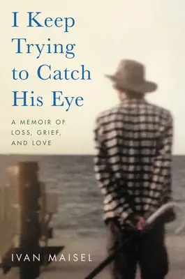 I Keep Trying to Catch His Eye: A Memoir of Loss, Grief, and Love