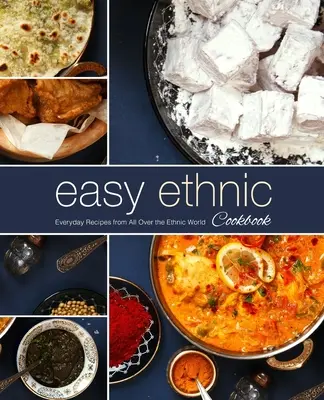Carte de bucate etnică ușoară: Rețete de zi cu zi din întreaga lume etnică (2nd Edition) - Easy Ethnic Cookbook: Everyday Recipes from All Over the Ethnic World (2nd Edition)