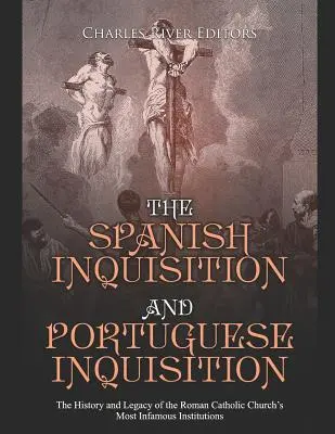 Inchiziția Spaniolă și Inchiziția Portugheză: Istoria și moștenirea celor mai infame instituții ale Bisericii Romano-Catolice (The History and Legacy of the Roman Catholic Church's Most Infamous Institutions) - The Spanish Inquisition and Portuguese Inquisition: The History and Legacy of the Roman Catholic Church's Most Infamous Institutions