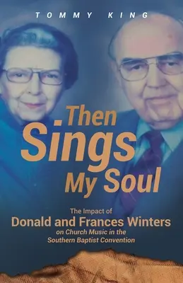 Then Sings My Soul: Impactul lui Donald și Frances Winters asupra muzicii bisericești în Convenția Baptistă de Sud - Then Sings My Soul: The Impact of Donald and Frances Winters on Church Music in the Southern Baptist Convention
