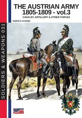 Armata austriacă 1805-1809 - vol. 3: Cavalerie, artilerie și alte forțe - The Austrian army 1805-1809 - vol. 3: Cavalry, Artillery & other forces