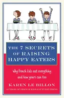 7 secrete ale creșterii mâncăcioșilor fericiți - De ce copiii francezi mănâncă de toate și cum pot și ai tăi! - 7 Secrets of Raising Happy Eaters - Why French kids eat everything and how yours can too!