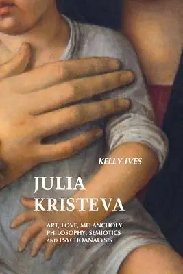 Julia Kristeva: Artă, dragoste, melancolie, filosofie, semiotică și psihanaliză - Julia Kristeva: Art, Love, Melancholy, Philosophy, Semiotics and Psychoanalysis