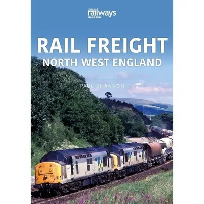 Transport feroviar de marfă: Nord-Vestul Angliei - Rail Freight: North West England
