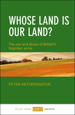 Al cui pământ este pământul nostru? Utilizarea și abuzul hectarelor uitate ale Marii Britanii (The Use and Abuse of Britain's Forgotten Acres) - Whose Land Is Our Land?: The Use and Abuse of Britain's Forgotten Acres