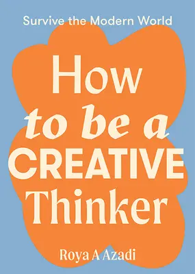 Cum să fii un gânditor creativ - How to Be a Creative Thinker