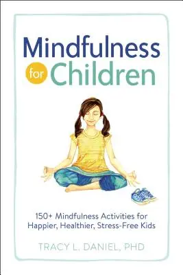 Mindfulness pentru copii: 150+ activități de mindfulness pentru copii mai fericiți, mai sănătoși și fără stres - Mindfulness for Children: 150+ Mindfulness Activities for Happier, Healthier, Stress-Free Kids