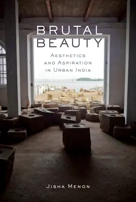 Frumusețe brutală: Estetică și aspirație în India urbană - Brutal Beauty: Aesthetics and Aspiration in Urban India