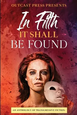In Filth It Shall Be Found: O antologie de ficțiune transgresivă - In Filth It Shall Be Found: An Anthology of Transgressive Fiction