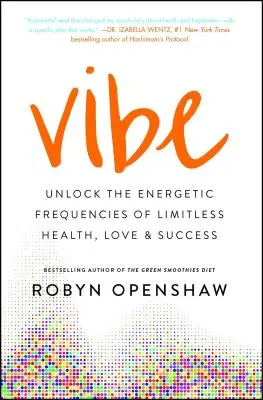 Vibe: Deblocați frecvențele energetice ale sănătății, iubirii și succesului fără limite - Vibe: Unlock the Energetic Frequencies of Limitless Health, Love & Success