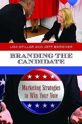 Branding the Candidate: Strategii de marketing pentru a vă câștiga votul - Branding the Candidate: Marketing Strategies to Win Your Vote