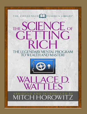 Știința de a deveni bogat (ediție clasică condensată): Legendarul program mental pentru bogăție și măiestrie - The Science of Getting Rich (Condensed Classics): The Legendary Mental Program to Wealth and Mastery