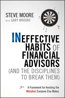 Obiceiurile ineficiente ale consilierilor financiari (și disciplinele pentru a le înlătura): A Framework for Avoiding the Mistakes Everyone Else Makes - Ineffective Habits of Financial Advisors (and the Disciplines to Break Them): A Framework for Avoiding the Mistakes Everyone Else Makes